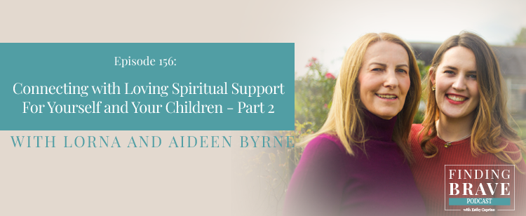 Episode 156: Part 2 – Connecting with Loving Spiritual Support For Yourself and Your Children, with Lorna and Aideen Byrne