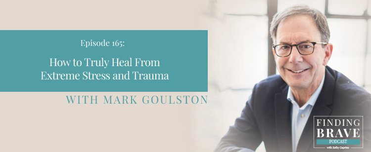 Episode 165: How to Truly Heal From Extreme Stress and Trauma, with Mark Goulston