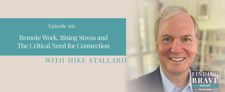 Episode 166: Remote Work, Rising Stress and The Critical Need for Connection, with Mike Stallard