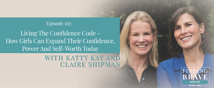 Episode 167: Living The Confidence Code – How Girls Can Expand Their Confidence, Power And Self-Worth Today, with Katty Kay and Claire Shipman