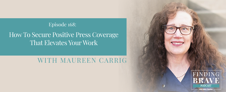 Episode 168: How To Secure Positive Press Coverage That Elevates Your Work, with Maureen Carrig