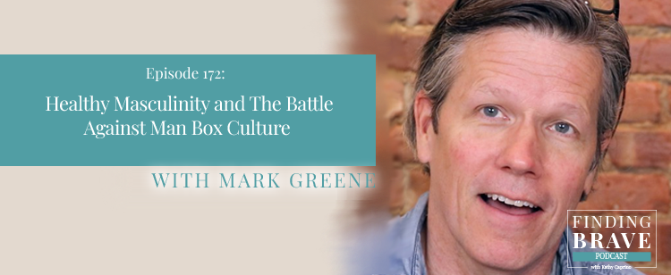 Episode 172: Healthy Masculinity and The Battle Against Man Box Culture, with Mark Greene