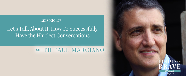 Episode 173: Let’s Talk About It: How To Successfully Have the Hardest Conversations, with Paul Marciano