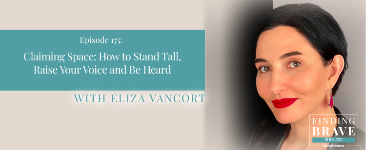 Episode 175: Claiming Space: How to Stand Tall, Raise Your Voice and Be Heard, with Eliza VanCort