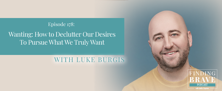 Episode 178: Wanting: How to Declutter Our Desires To Pursue What We Truly Want, with Luke Burgis