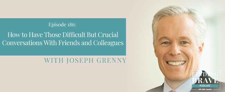 Episode 186: How to Have Those Difficult But Crucial Conversations With Friends and Colleagues, with Joseph Grenny