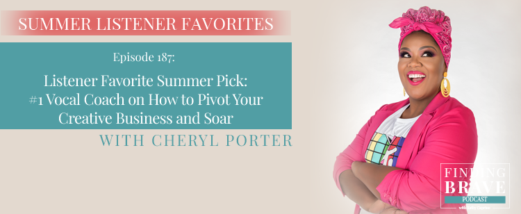 Episode 187: Listener Favorite Summer Pick: #1 Vocal Coach on How to Pivot Your Creative Business and Soar, with Cheryl Porter