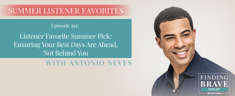 Episode 191: Listener Favorite Summer Pick: Ensuring Your Best Days Are Ahead, Not Behind You, with Antonio Neves