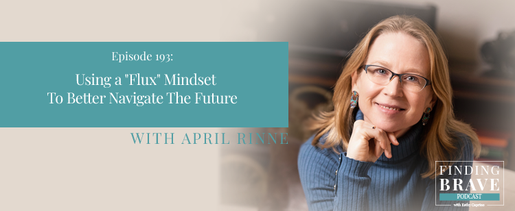 Episode 193: Using a “Flux” Mindset To Better Navigate The Future, with April Rinne