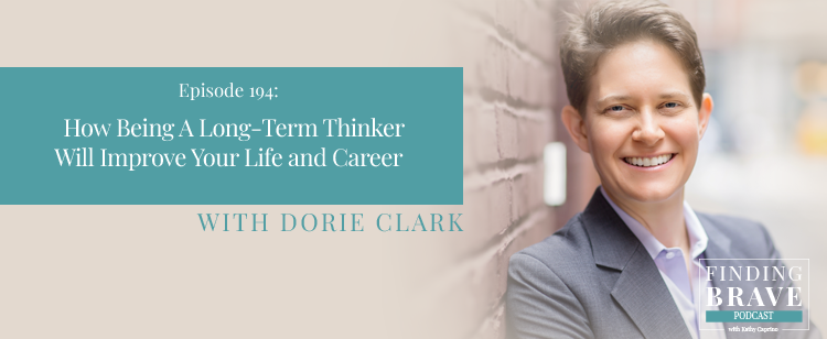Episode 194: How Being A Long-Term Thinker Will Improve Your Life and Career, with Dorie Clark