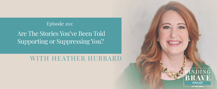 Episode 201: Are The Stories You’ve Been Told Supporting or Suppressing You? with Heather Hubbard