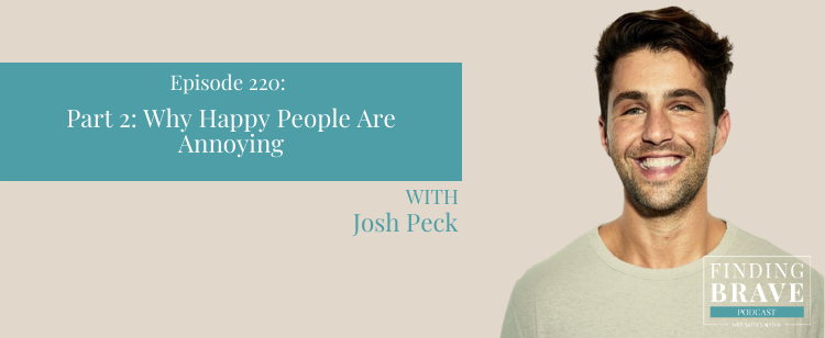 Episode 220: Part 2: Why Happy People Are Annoying, with Josh Peck