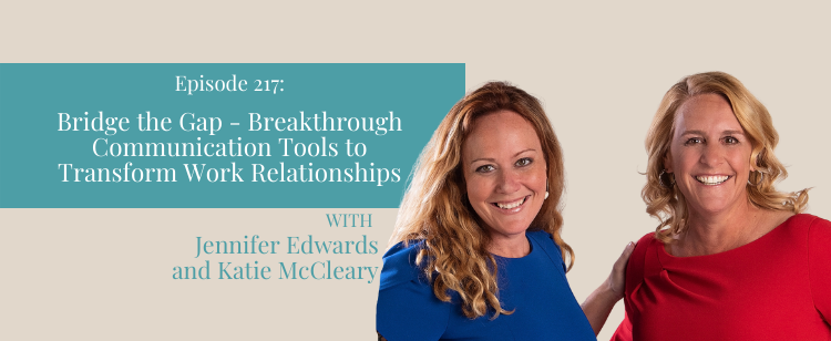Episode 217: Bridge the Gap – Breakthrough Communication Tools to Transform Work Relationships, with Jennifer Edwards and Katie McCleary