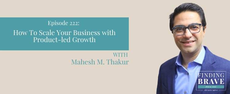 Episode 222: How To Scale Your Business with Product-led Growth, with Mahesh M. Thakur