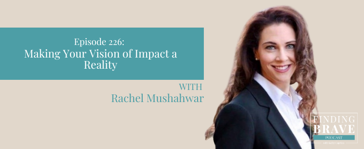 Episode 226: Rachel Mushahwar | Making Your Vision of Impact a Reality