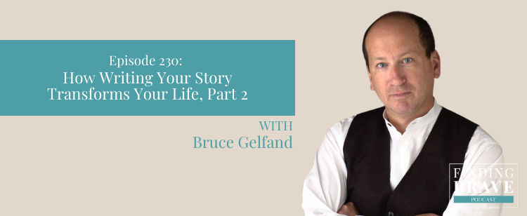 Episode 230: Bruce Gelfand | How Writing Your Story Transforms Your Life, Part 2