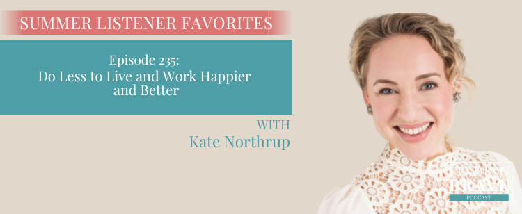 Episode 235: Summer Pick #3: Do Less to Live and Work Happier and Better, with Kate Northrup