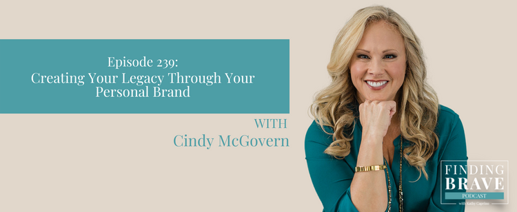 Episode 239: Creating Your Legacy Through Your Personal Brand with Cindy McGovern