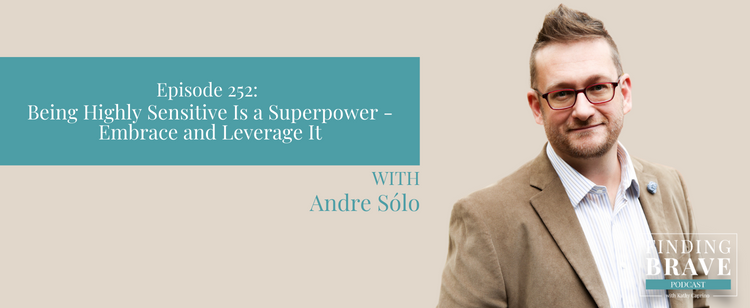 Episode 252: Being Highly Sensitive Is a Superpower – Embrace and Leverage It