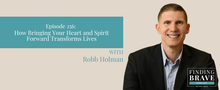 Episode 256: How Bringing Your Heart and Spirit Forward Transforms Lives