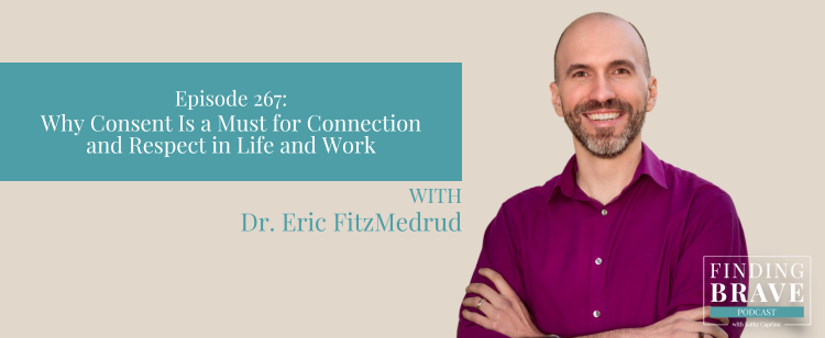 Episode 267: Why Consent Is a Must for Connection and Respect in Life and Work