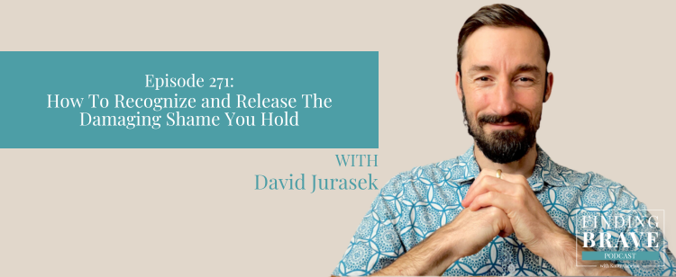 Episode 271: How To Recognize and Release The Damaging Shame You Hold