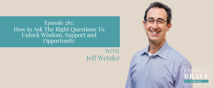 Episode 283: How to Ask The Right Questions To Unlock Wisdom, Support and Opportunity