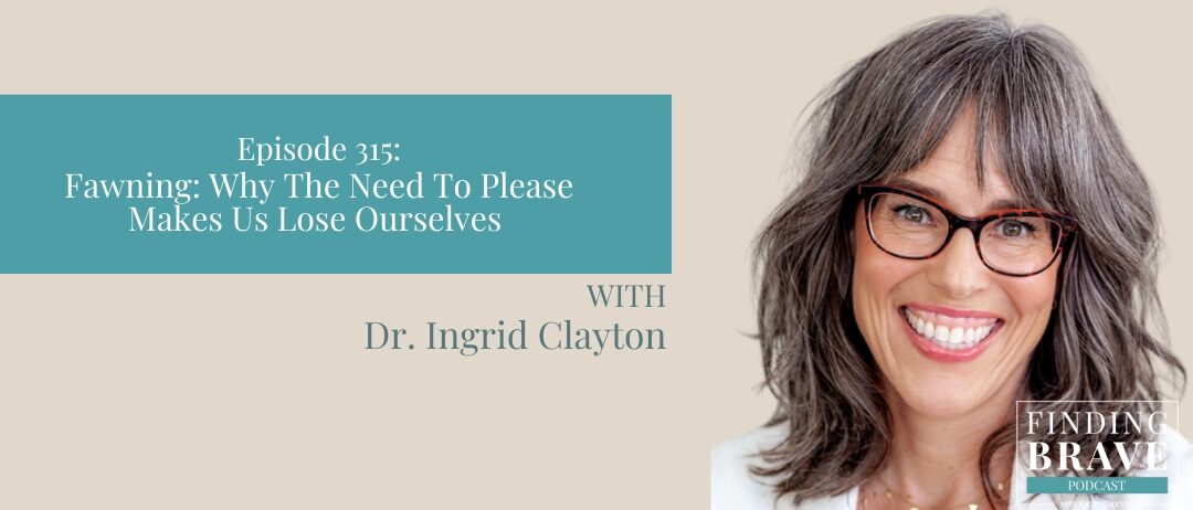 Episode 315: FAWNING: Why the Need to Please Makes Us Lose Ourselves