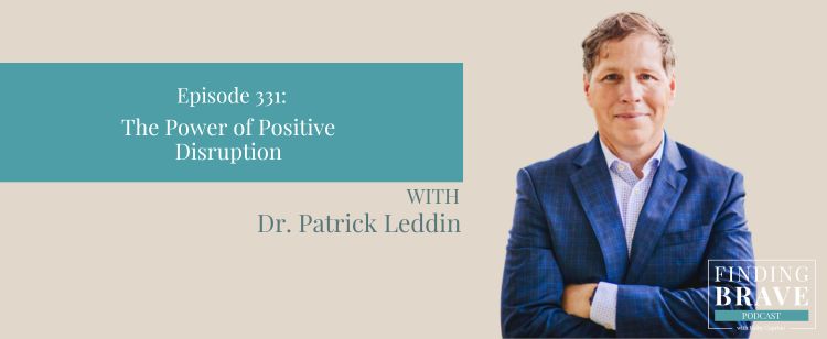 Episode 331: The Power of Positive Disruption, with Dr. Patrick Leddin